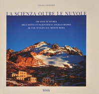 La scienza oltre le nuvole. Cento anni di storia dell'Istituto scientifico Angelo Mosso al Col d'Olden sul Monte Rosa - Librerie.coop