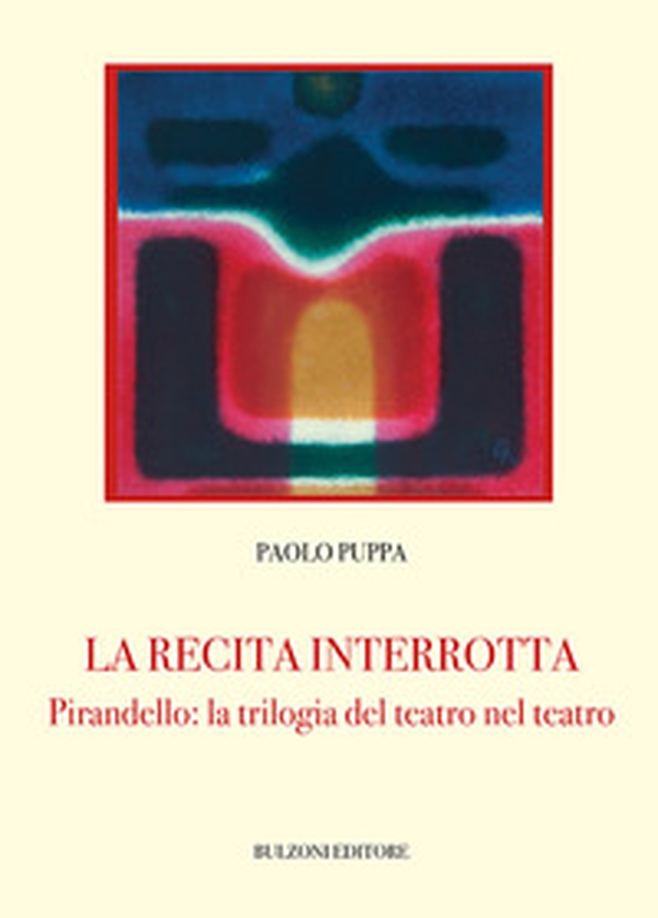 La recita interrotta. Pirandello: la trilogia del teatro nel teatro - Librerie.coop La recita interrotta. Pirandello: la trilogia del teatro nel teatro - Librerie.coop