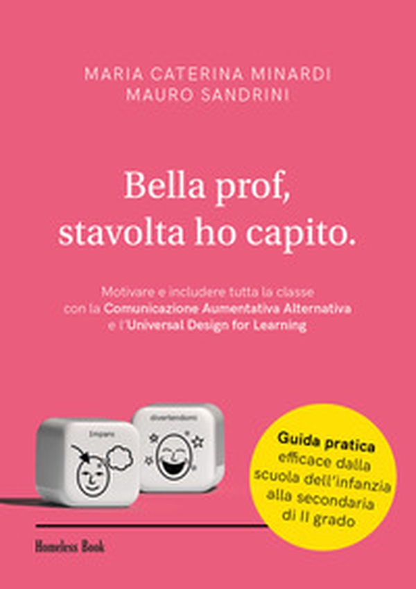 Bella prof, stavolta ho capito. Motivare e includere tutta la classe con la Comunicazione Aumentativa Alternativa e l'Universal Design for Learning - Librerie.coop Bella prof, stavolta ho capito. Motivare e includere tutta la classe con la Comunicazione Aumentativa Alternativa e l'Universal Design for Learning - Librerie.coop