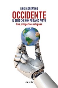 Occidente. Il bene che non abbiamo fatto. Una prospettiva religiosa - Librerie.coop