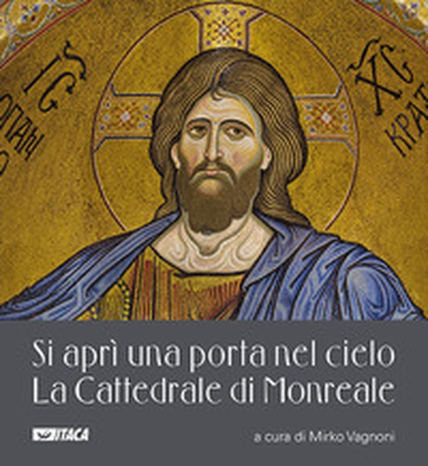 Si aprì una porta nel cielo. La Cattedrale di Monreale - Librerie.coop