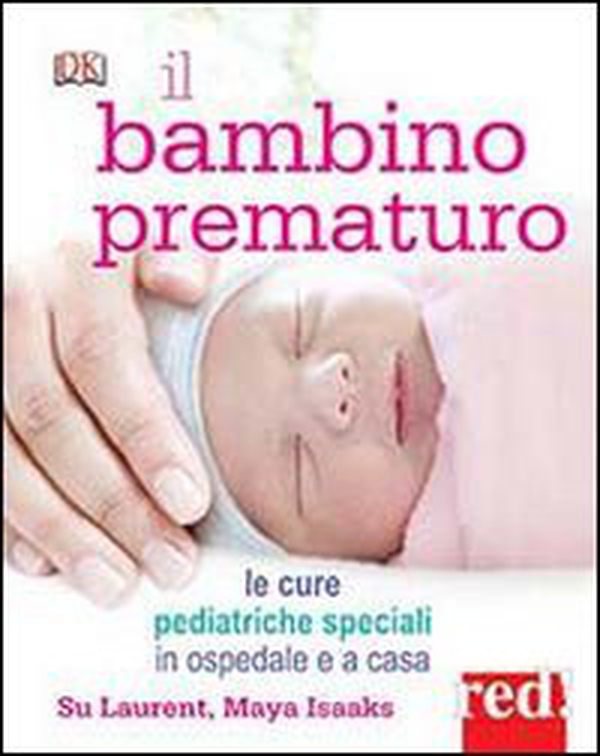 Il bambino prematuro. Le cure pediatriche speciali in ospedale e a casa - Librerie.coop Il bambino prematuro. Le cure pediatriche speciali in ospedale e a casa - Librerie.coop