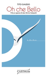Oh che bello. Vita e opere di don Silvio Celaschi - Librerie.coop