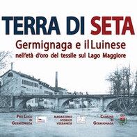 Terra di seta. Germignaga e il Luinese nell'età d'oro del tessile sul Lago Maggiore - Librerie.coop