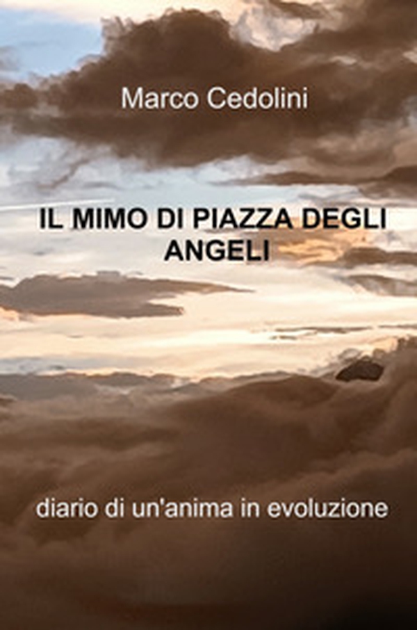 I mimo di Piazza degli Angeli. Diario di un'anima in evoluzione - Librerie.coop I mimo di Piazza degli Angeli. Diario di un'anima in evoluzione - Librerie.coop