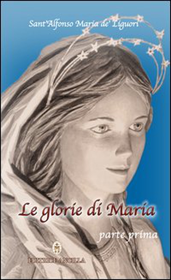 Le glorie di Maria. Parte I - Librerie.coop Le glorie di Maria. Parte I - Librerie.coop