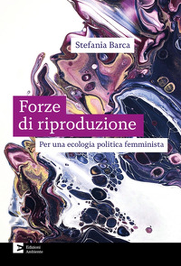 Le forze di riproduzione. Per una ecologia politica femminista - Librerie.coop Le forze di riproduzione. Per una ecologia politica femminista - Librerie.coop
