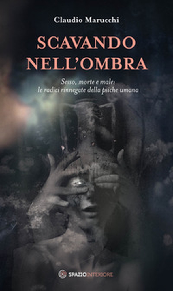 Scavando nell'ombra. Sesso, morte e male: le radici rinnegate della psiche umana - Librerie.coop Scavando nell'ombra. Sesso, morte e male: le radici rinnegate della psiche umana - Librerie.coop