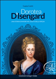 Dorotea d'Isengard. Una storia d'amore nel golfo della Spezia - Librerie.coop