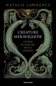 Creature meravigliose. Storie di mostri, uomini e miti - Librerie.coop