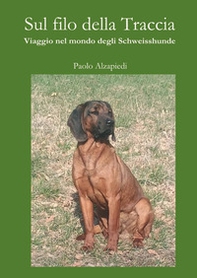 Sul filo della traccia. Viaggio nel mondo degli Schweisshunde - Librerie.coop Sul filo della traccia. Viaggio nel mondo degli Schweisshunde - Librerie.coop
