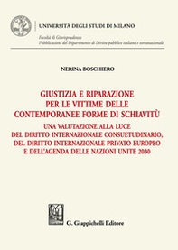 Giustizia e riparazione per le vittime delle contemporanee forme di schiavitù. Una valutazione alla luce del diritto internazionale consuetudinario, del diritto internazionale privato europeo e dell'agenda delle nazioni unite 2030 - Librerie.coop