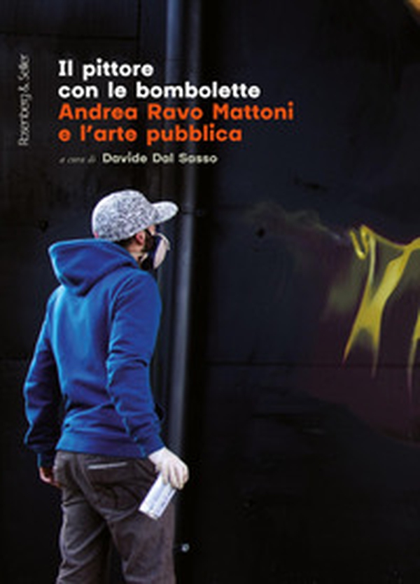 Il pittore con le bombolette. Andrea Ravo Mattoni e l'arte pubblica - Librerie.coop Il pittore con le bombolette. Andrea Ravo Mattoni e l'arte pubblica - Librerie.coop