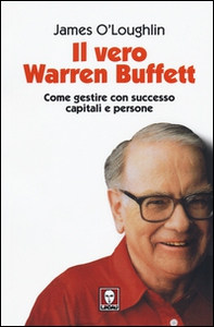 Il vero Warren Buffett. Come gestire con succeso capitali e persone - Librerie.coop