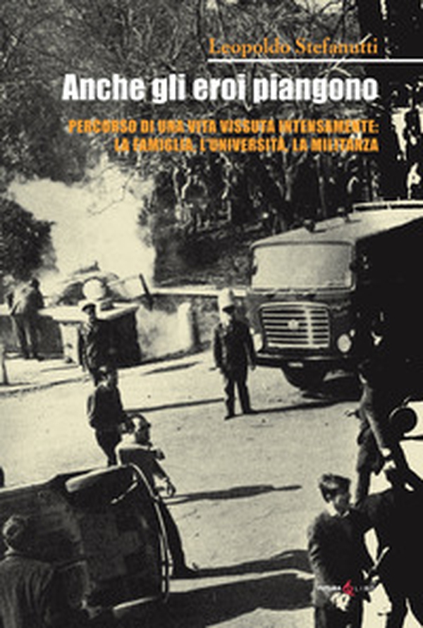 Anche gli eroi piangono. Percorso di una vita vissuta intensamente: la famiglia, l'università, la militanza - Librerie.coop Anche gli eroi piangono. Percorso di una vita vissuta intensamente: la famiglia, l'università, la militanza - Librerie.coop