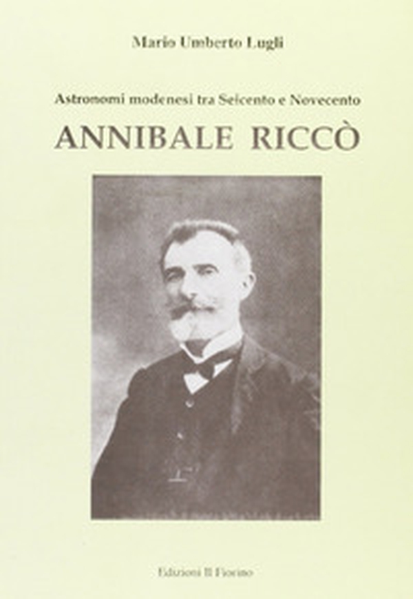 Annibale Riccò. Astronomi modenesi tra Seicento e Novecento - Librerie.coop Annibale Riccò. Astronomi modenesi tra Seicento e Novecento - Librerie.coop