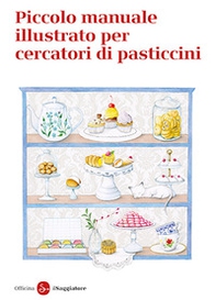 Piccolo manuale illustrato per cercatori di pasticcini - Librerie.coop