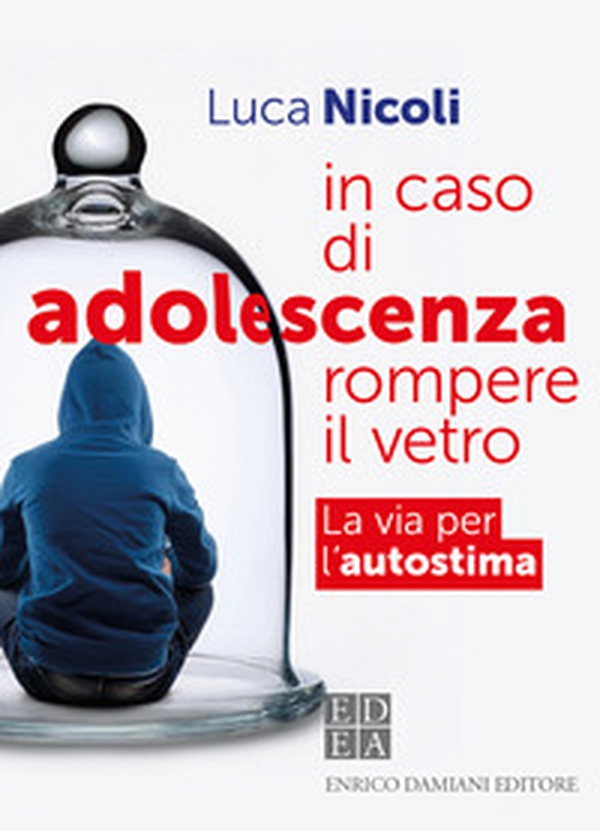 In caso di adolescenza rompere il vetro. La via per l'autostima - Librerie.coop In caso di adolescenza rompere il vetro. La via per l'autostima - Librerie.coop