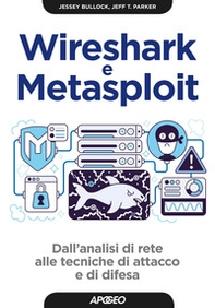 Wireshark e Metasploit. Dall'analisi di rete alle tecniche di attacco e di difesa - Librerie.coop