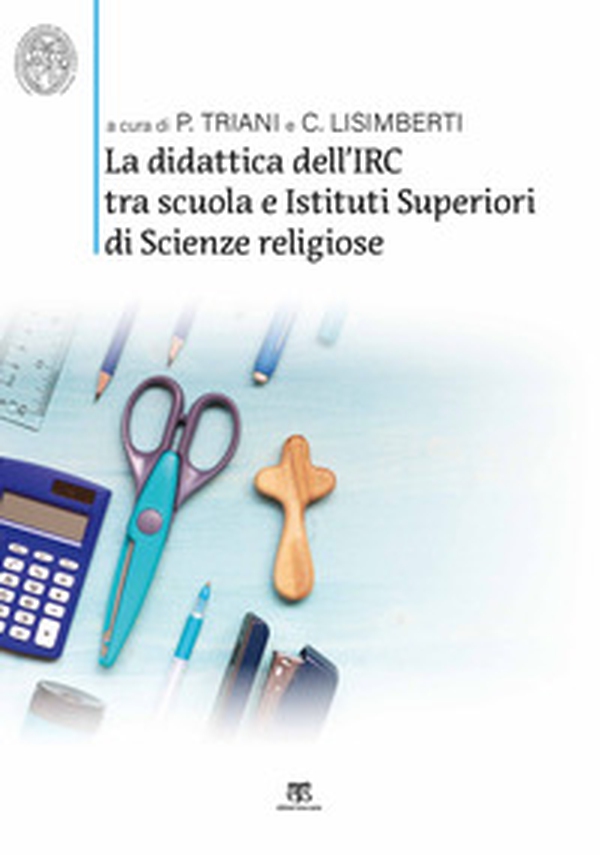 La didattica dell'IRC tra scuola e Istituti Superiori di Scienze Religiose. Verso nuovi modelli per la scuola delle competenze - Librerie.coop La didattica dell'IRC tra scuola e Istituti Superiori di Scienze Religiose. Verso nuovi modelli per la scuola delle competenze - Librerie.coop