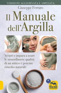 Il manuale dell'argilla. Scopri e impara a usare le straordinarie qualità di un antico e potente rimedio popolare - Librerie.coop
