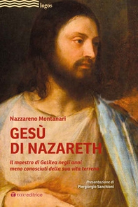 Gesù di Nazareth. Il maestro di Galilea negli anni meno conosciuti della sua vita terrena - Librerie.coop