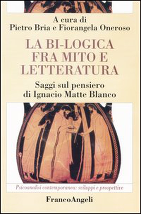 La bi-logica fra mito e letteratura. Saggi sul pensiero di Ignacio Matte Blanco - Librerie.coop La bi-logica fra mito e letteratura. Saggi sul pensiero di Ignacio Matte Blanco - Librerie.coop