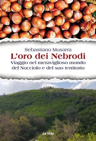 L'oro dei Nebrodi. Viaggio nel meraviglioso mondo del Nocciolo e del suo territorio - Librerie.coop
