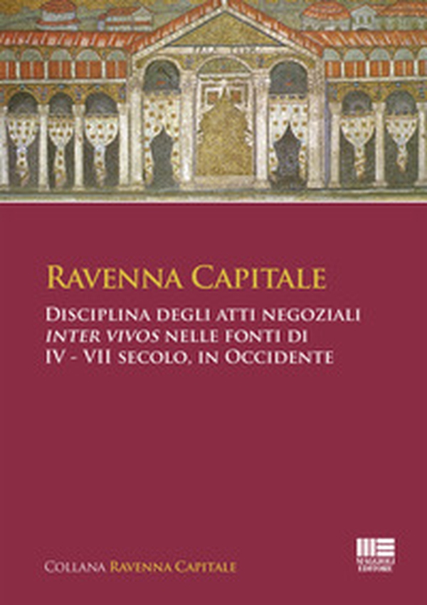 Ravenna Capitale. Disciplina degli atti negoziali Inter Vivos nelle fonti di IV - VII secolo, in Occidente - Librerie.coop Ravenna Capitale. Disciplina degli atti negoziali Inter Vivos nelle fonti di IV - VII secolo, in Occidente - Librerie.coop
