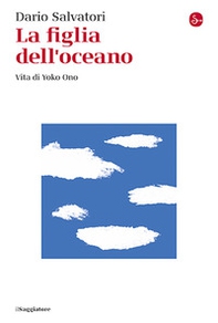 La figlia dell'oceano. Vita di Yoko Ono - Librerie.coop La figlia dell'oceano. Vita di Yoko Ono - Librerie.coop