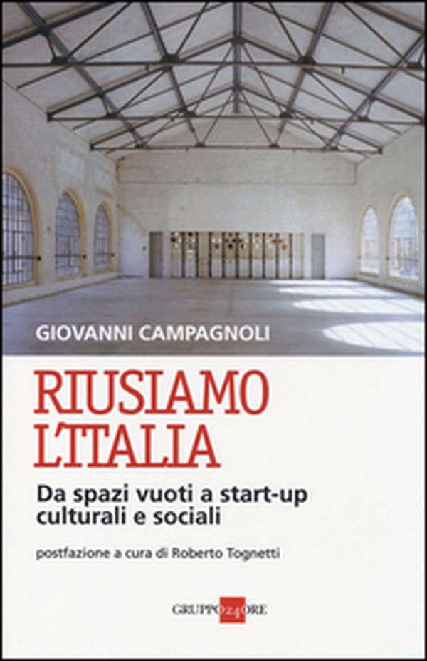 Riusiamo l'Italia. Da spazi vuoti a start-up culturali e sociali - Librerie.coop Riusiamo l'Italia. Da spazi vuoti a start-up culturali e sociali - Librerie.coop