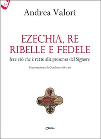 Ezechia, re ribelle e fedele fece ciò che è retto alla presenza del Signore - Librerie.coop