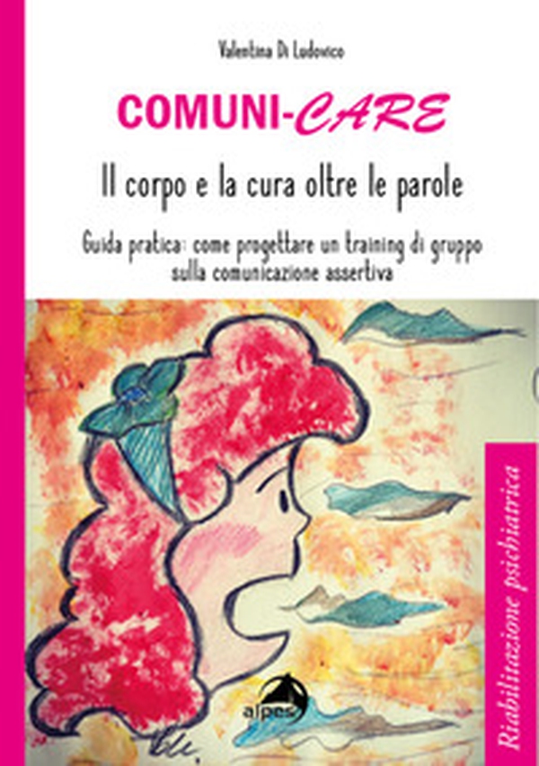 Comuni-care. Il corpo e la cura oltre le parole. Guida pratica: come progettare un training di gruppo sulla comunicazione assertiva - Librerie.coop Comuni-care. Il corpo e la cura oltre le parole. Guida pratica: come progettare un training di gruppo sulla comunicazione assertiva - Librerie.coop
