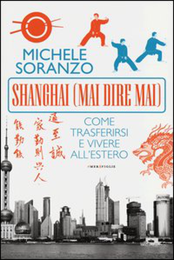 Shanghai (mai dire mai). Come trasferirsi e vivere all'estero - Librerie.coop Shanghai (mai dire mai). Come trasferirsi e vivere all'estero - Librerie.coop
