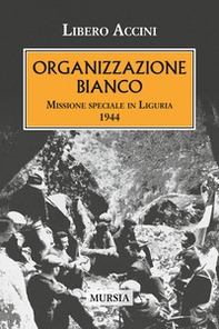 Organizzazione Bianco. Missione speciale in Liguria (1944) - Librerie.coop