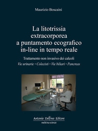 La litotrissia extracorporea a puntamento ecografico in-line in tempo reale. Trattamento non invasivo dei calcoli: vie urinarie; colecisti; vie biliari; pancreas - Librerie.coop
