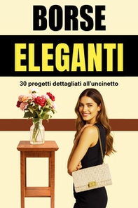 Borse eleganti. 30 progetti dettagliati all'uncinetto - Librerie.coop