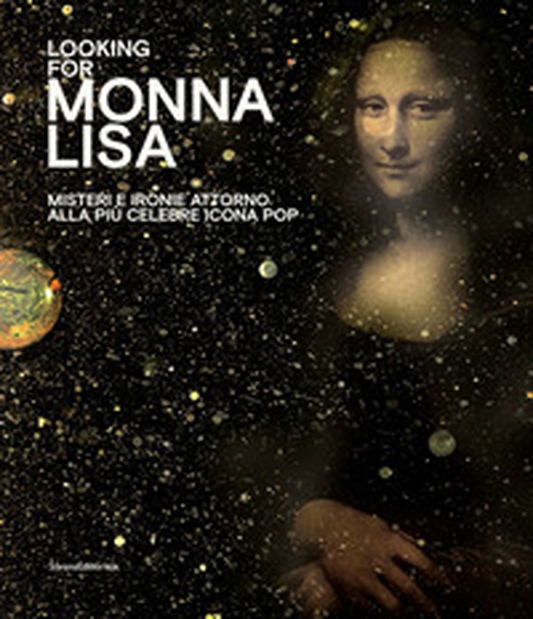 Looking for Monna Lisa. Misteri e ironie attorno alla più celebre icona pop. Catalogo della mostra (Pavia, 24 novembre 2019-29 marzo 2020). Ediz. italiana e inglese - Librerie.coop Looking for Monna Lisa. Misteri e ironie attorno alla più celebre icona pop. Catalogo della mostra (Pavia, 24 novembre 2019-29 marzo 2020). Ediz. italiana e inglese - Librerie.coop