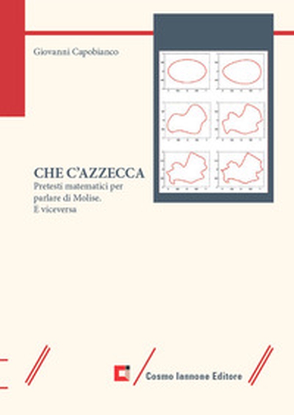 Che c'azzecca. Pretesti matematici per parlare di Molise. E viceversa - Librerie.coop Che c'azzecca. Pretesti matematici per parlare di Molise. E viceversa - Librerie.coop