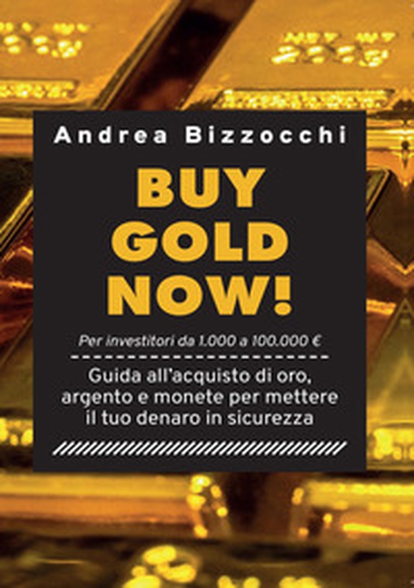 Buy gold now! Guida all'acquisto di oro, argento e monete per mettere il tuo denaro in sicurezza - Librerie.coop Buy gold now! Guida all'acquisto di oro, argento e monete per mettere il tuo denaro in sicurezza - Librerie.coop