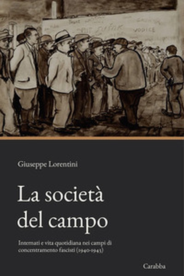 La società del campo. Internati e vita quotidiana nei campi di concentramento fascisti (1940-1943) - Librerie.coop
