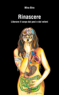 Rinascere. Liberare il corpo dai pesi e dai veleni - Librerie.coop