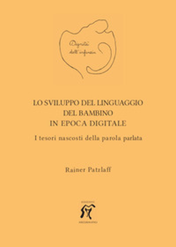 Lo sviluppo del linguaggio del bambino in epoca digitale. I tesori nascosti della parola parlata - Librerie.coop