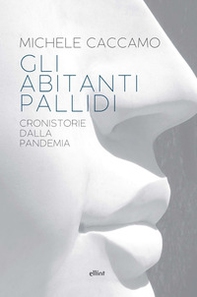 Gli abitanti pallidi. Cronistorie della pandemia - Librerie.coop Gli abitanti pallidi. Cronistorie della pandemia - Librerie.coop