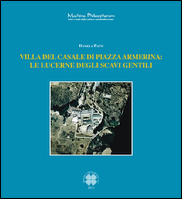 Villa del casale di Piazza Armerina. La lucerne degli scavi gentili - Librerie.coop
