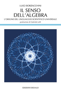 Il senso dell'algebra. L'origine del linguaggio scientifico universale - Librerie.coop
