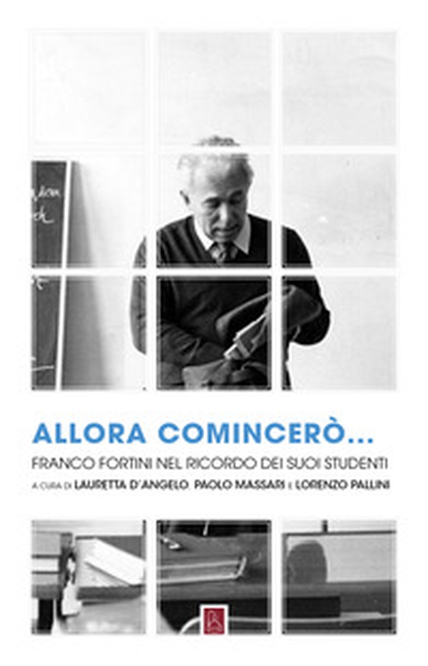 Allora comincerò... Franco Fortini nel ricordo dei suoi studenti - Librerie.coop Allora comincerò... Franco Fortini nel ricordo dei suoi studenti - Librerie.coop