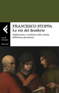 Le età del desiderio. Adolescenza e vecchiaia nella società dell'eterna giovinezza - Librerie.coop Le età del desiderio. Adolescenza e vecchiaia nella società dell'eterna giovinezza - Librerie.coop