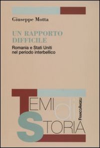 Un rapporto difficile. Romania e Stati Uniti nel periodo interbellico - Librerie.coop