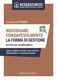 Individuare consapevolmente. La forma di gestione nel mercato extralberghiero. Come scegliere tra b&b, casa vacanza, affittacamere o locazione turistica - Librerie.coop